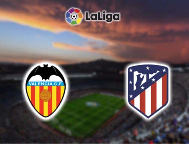 Soi kèo nhà cái Valencia vs Atletico Madrid, 16/02/2020 - VĐQG Tây Ban Nha