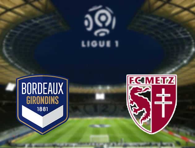 Soi kèo nhà cái Bordeaux vs Metz, 27/2/2021 - VĐQG Pháp [Ligue 1]