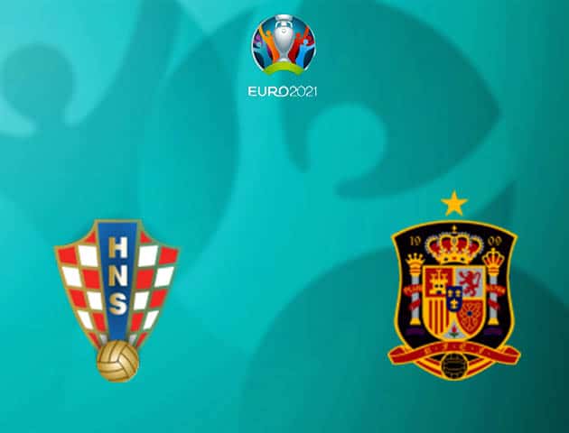 Soi kèo nhà cái Croatia vs Tây Ban Nha, 28/06/2021 - Giải vô địch bóng đá châu Âu