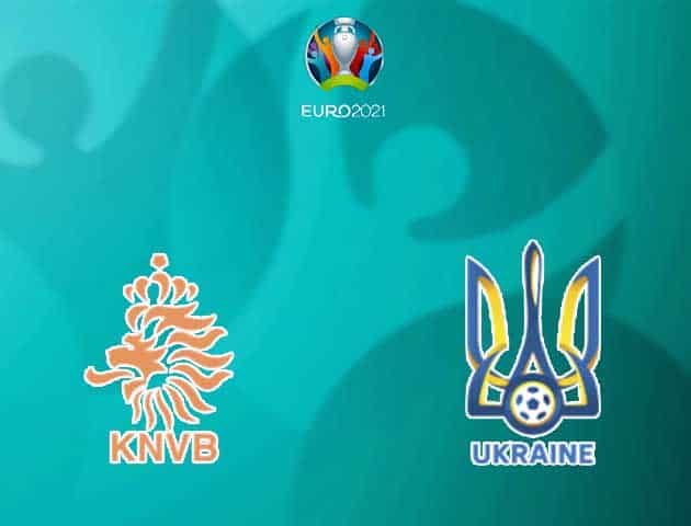 Soi kèo Hà Lan vs Ukraine, 14/06/2021 - Giải vô địch bóng đá châu Âu