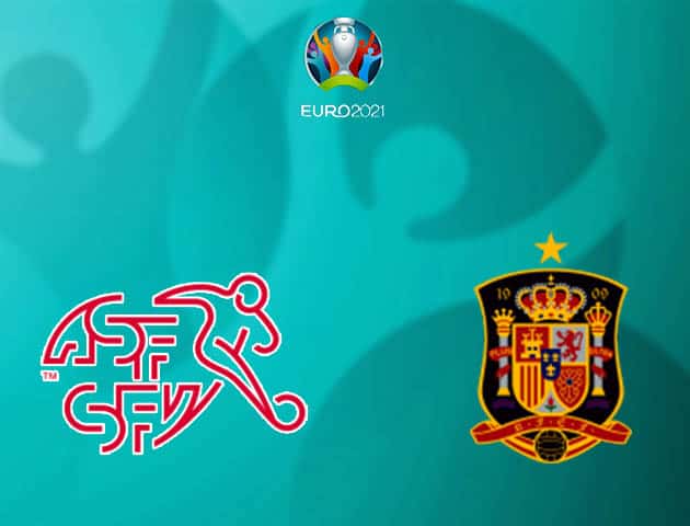 Soi kèo nhà cái Thụy Sĩ vs Tây Ban Nha, 02/07/2021 - Giải vô địch bóng đá châu Âu