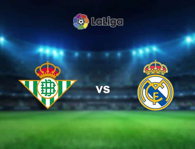 Soi kèo nhà cái Betis vs Real Madrid, 29/08/2021 - VĐQG Tây Ban Nha